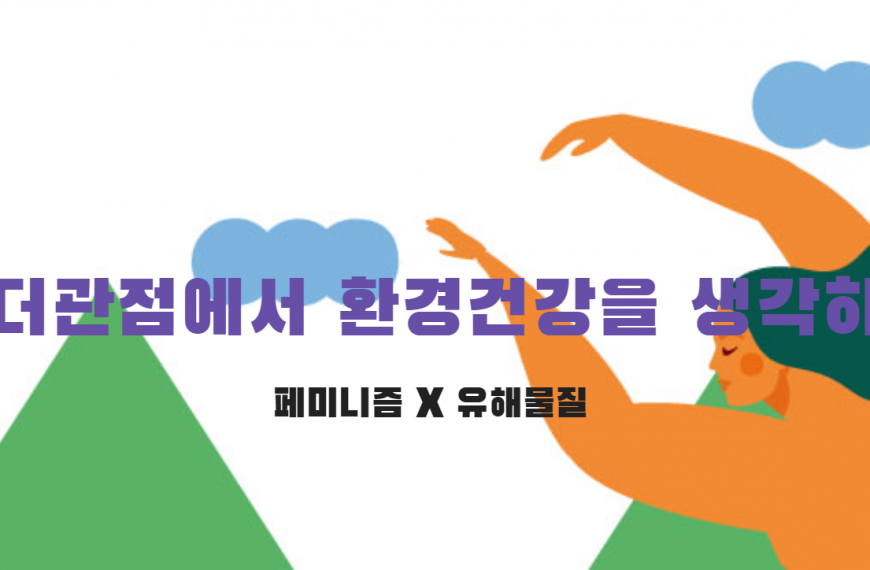[2021 젠더 유해물질 모임] 유해물질 X 페미니즘 공부모임 보고서 모음